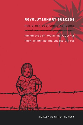 Revolutionary Suicide And Other Desperate Measures Narratives Of Youth And Violence From Japan And The United States Adrienne Carey Hurley