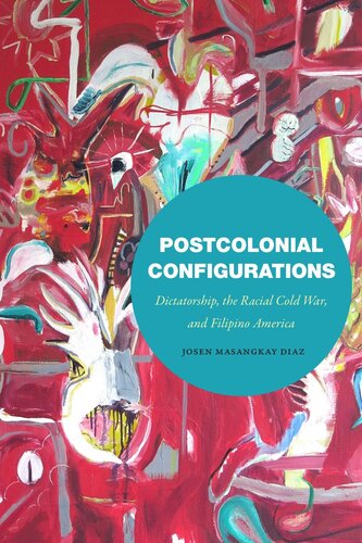 Postcolonial Configurations Dictatorship The Racial Cold War And Filipino America Josen Masangkay Diaz