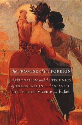 The Promise Of The Foreign Nationalism And The Technics Of Translation In The Spanish Philippines Vicente L Rafael