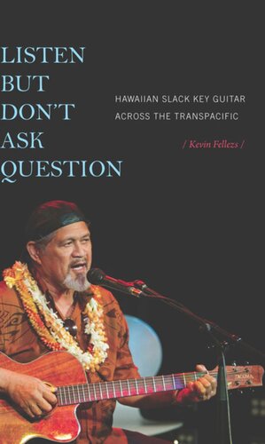 Listen But Dont Ask Question Hawaiian Slack Key Guitar Across The Transpacific Kevin Fellezs