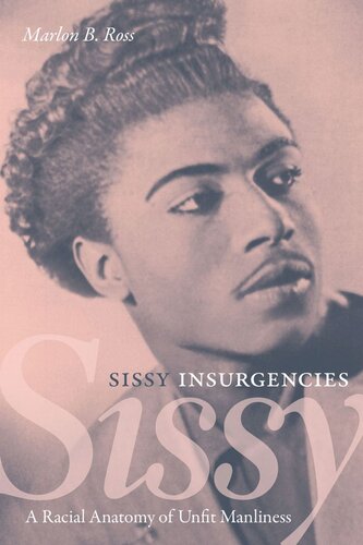 Sissy Insurgencies A Racial Anatomy Of Unfit Manliness Marlon B Ross