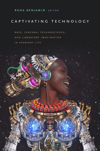 Captivating Technology Race Carceral Technoscience And Liberatory Imagination In Everyday Life Ruha Benjamin Editor