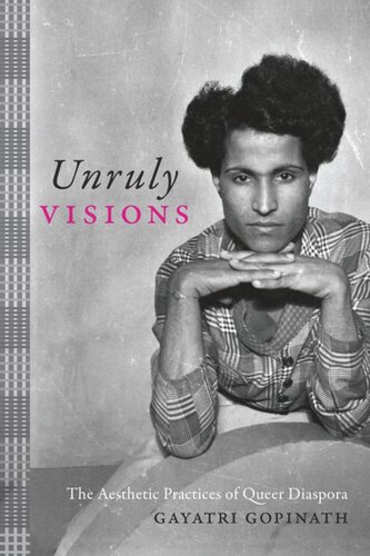 Unruly Visions The Aesthetic Practices Of Queer Diaspora Gayatri Gopinath