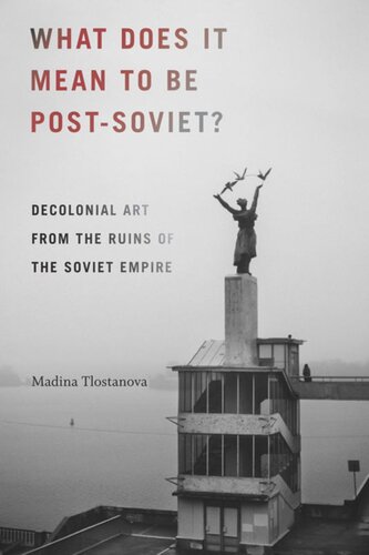 What Does It Mean To Be Postsoviet Decolonial Art From The Ruins Of The Soviet Empire Madina Tlostanova