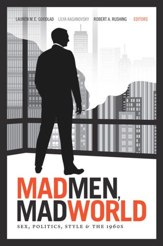 Mad Men Mad World Sex Politics Style And The 1960s Lauren M E Goodlad Editor Lilya Kaganovsky Editor Robert A Rushing Editor