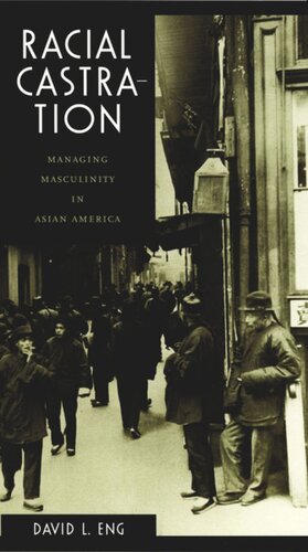 Racial Castration Managing Masculinity In Asian America David L Eng Editor Judith Halberstam Editor Lisa Lowe Editor