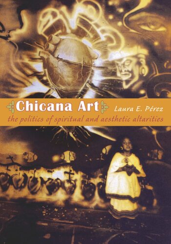 Chicana Art The Politics Of Spiritual And Aesthetic Altarities Laura E Prez