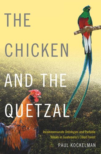 The Chicken And The Quetzal Incommensurate Ontologies And Portable Values In Guatemalas Cloud Forest Paul Kockelman