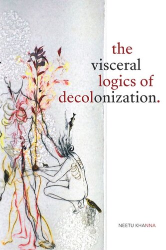 The Visceral Logics Of Decolonization Neetu Khanna