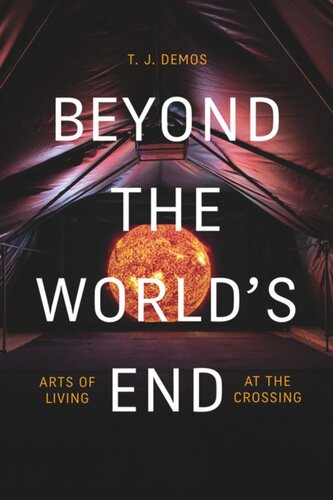 Beyond The Worlds End Arts Of Living At The Crossing T J Demos