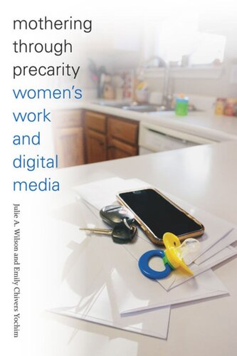 Mothering Through Precarity Womens Work And Digital Media Julie A Wilson Emily Chivers Yochim