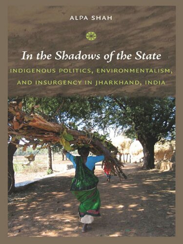 In The Shadows Of The State Indigenous Politics Environmentalism And Insurgency In Jharkhand India Alpa Shah