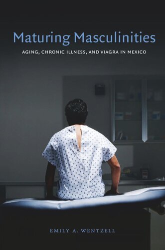 Maturing Masculinities Aging Chronic Illness And Viagra In Mexico Emily A Wentzell