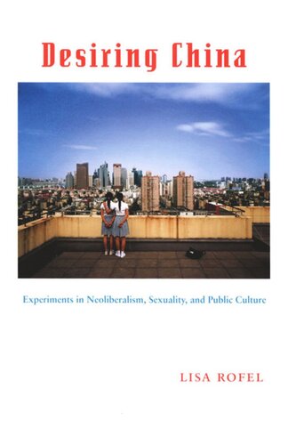 Desiring China Experiments In Neoliberalism Sexuality And Public Culture Lisa Rofel Editor Judith Halberstam Editor Lisa Lowe Editor