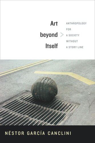 Art Beyond Itself Anthropology For A Society Without A Story Line Nstor Garca Canclini David Frye