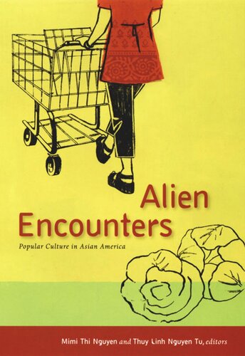 Alien Encounters Popular Culture In Asian America Thuy Linh Nguyen Tu Editor Mimi Thi Nguyen Editor Kevin Fellezs Editor
