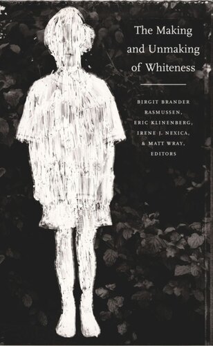 The Making And Unmaking Of Whiteness Birgit Brander Rasmussen Editor Eric Klinenberg Editor Irene J Nexica Editor Matt Wray Editor
