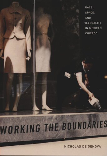 Working The Boundaries Race Space And Illegality In Mexican Chicago Nicholas De Genova