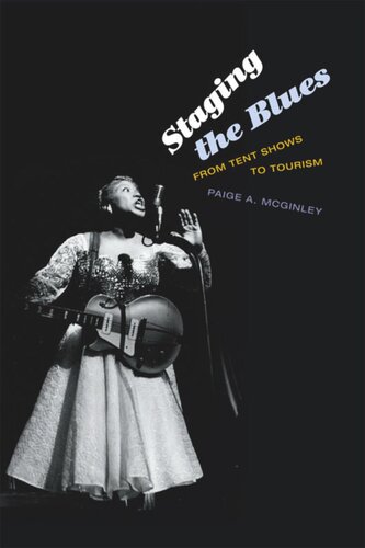 Staging The Blues From Tent Shows To Tourism Paige A Mcginley