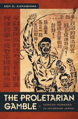 The Proletarian Gamble Korean Workers In Interwar Japan Ken C Kawashima Editor Rey Chow Editor Harry Harootunian Editor Masao Miyoshi Editor