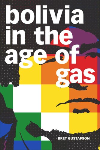 Bolivia In The Age Of Gas Bret Gustafson