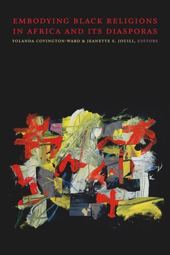 Embodying Black Religions In Africa And Its Diasporas Yolanda Covingtonward Editor Jeanette S Jouili Editor