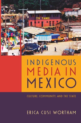 Indigenous Media In Mexico Culture Community And The State Erica Cusi Wortham