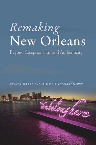 Remaking New Orleans Beyond Exceptionalism And Authenticity Thomas Jessen Adams Editor Matt Sakakeeny Editor