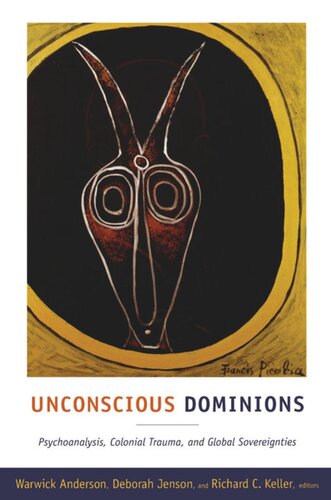 Unconscious Dominions Psychoanalysis Colonial Trauma And Global Sovereignties Warwick Anderson Editor Deborah Jenson Editor Richard C Keller Editor