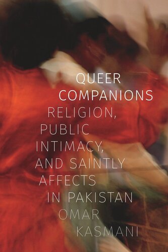 Queer Companions Religion Public Intimacy And Saintly Affects In Pakistan Omar Kasmani