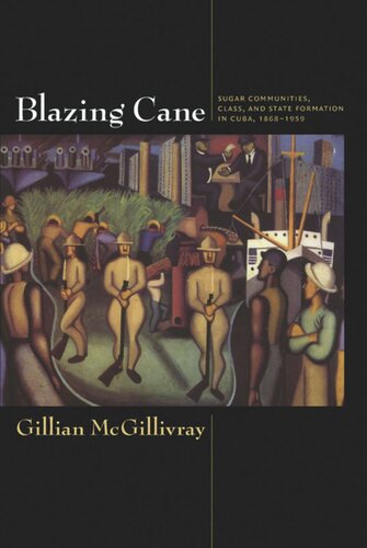 Blazing Cane Sugar Communities Class And State Formation In Cuba 18681959 Gillian Mcgillivray Editor Gilbert M Joseph Editor Emily S Rosenberg Editor