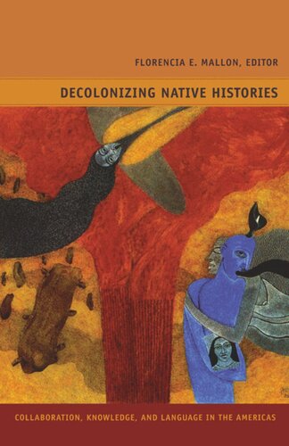 Decolonizing Native Histories Collaboration Knowledge And Language In The Americas Florencia E Mallon Gladys Mccormick