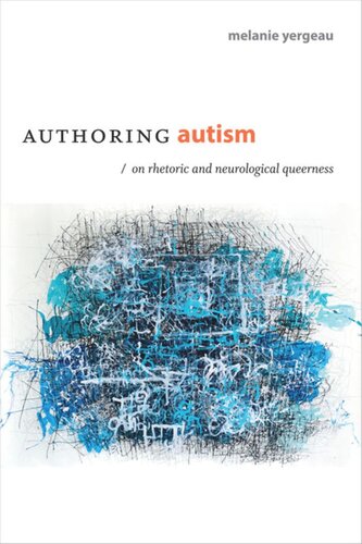 Authoring Autism On Rhetoric And Neurological Queerness M Remi Yergeau