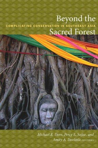 Beyond The Sacred Forest Complicating Conservation In Southeast Asia Michael R Dove Editor Percy E Sajise Editor Amity A Doolittle Editor Arturo Escobar Editor Dianne Rocheleau Editor