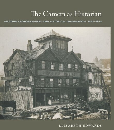 The Camera As Historian Amateur Photographers And Historical Imagination 18851918 Elizabeth Edwards Editor Nicholas Thomas Editor