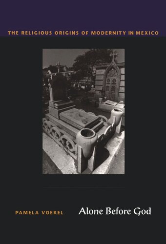Alone Before God The Religious Origins Of Modernity In Mexico Pamela Voekel