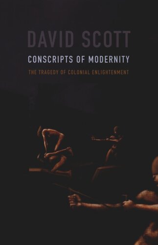 Conscripts Of Modernity The Tragedy Of Colonial Enlightenment David Scott