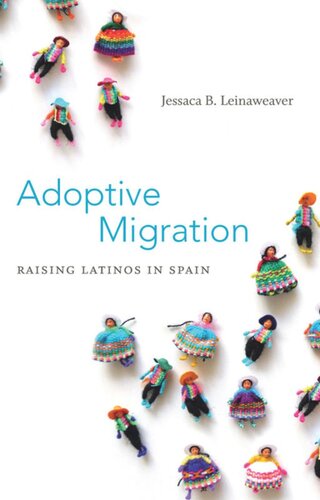 Adoptive Migration Raising Latinos In Spain Jessaca B Leinaweaver