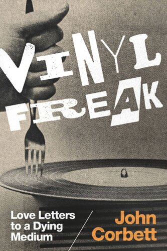 Vinyl Freak Love Letters To A Dying Medium John Corbett