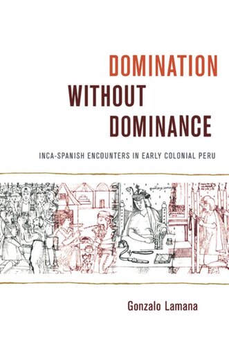 Domination Without Dominance Incaspanish Encounters In Early Colonial Peru Gonzalo Lamana Editor Walter D Mignolo Editor Irene Silverblatt Editor Sonia Saldvarhull Editor