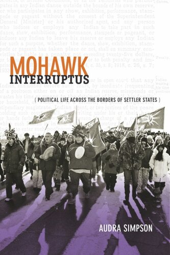 Mohawk Interruptus Political Life Across The Borders Of Settler States Audra Simpson
