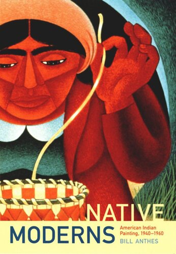 Native Moderns American Indian Painting 19401960 Bill Anthes Editor Nicholas Thomas Editor