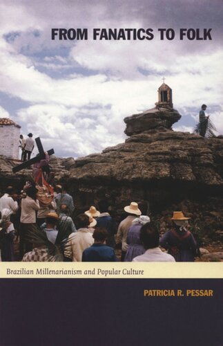 From Fanatics To Folk Brazilian Millenarianism And Popular Culture Patricia R Pessar