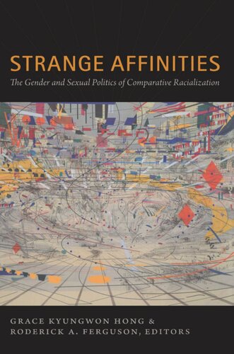Strange Affinities The Gender And Sexual Politics Of Comparative Racialization Grace Kyungwon Hong Editor Roderick A Ferguson Editor