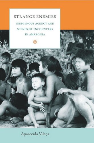 Strange Enemies Indigenous Agency And Scenes Of Encounters In Amazonia Aparecida Vilaa Editor Neil L Whitehead Editor Jo Ellen Fair Editor Leigh A Payne Editor David Rodgers Editor