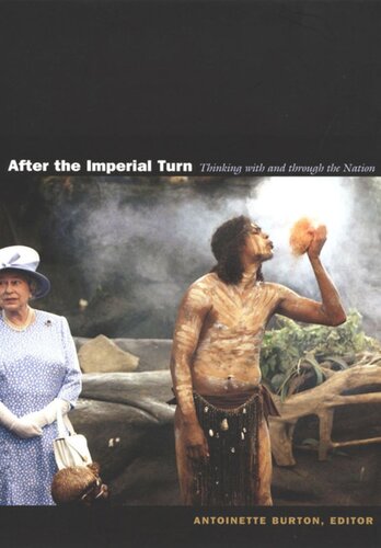After The Imperial Turn Thinking With And Through The Nation Antoinette Burton Editor Susan D Pennybacker Editor Stuart Ward Editor Heather Streets Editor Ann Curthoys Editor