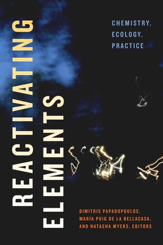 Reactivating Elements Chemistry Ecology Practice Dimitris Papadopoulos Editor María Puig De La Bellacasa Editor Natasha Myers Editor