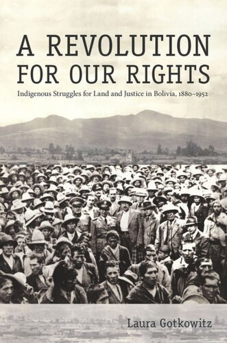 A Revolution For Our Rights Indigenous Struggles For Land And Justice In Bolivia 18801952 Laura Gotkowitz