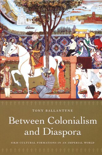 Between Colonialism And Diaspora Sikh Cultural Formations In An Imperial World Tony Ballantyne