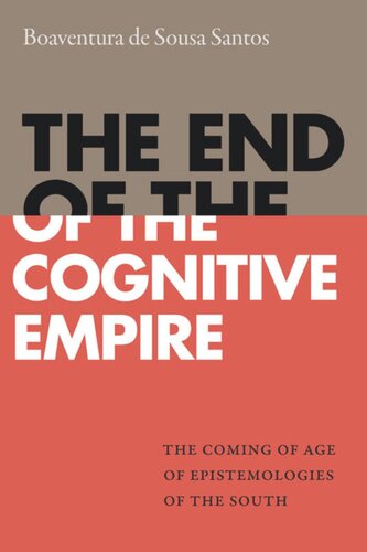 The End Of The Cognitive Empire The Coming Of Age Of Epistemologies Of The South Boaventura De Sousa Santos